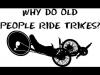 Why do old guys ride trikes?